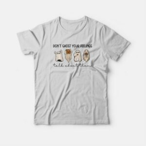Don't Ghost Your Feelings T-Shirt 2 Dont Ghost Your Feelings T Shirt 3