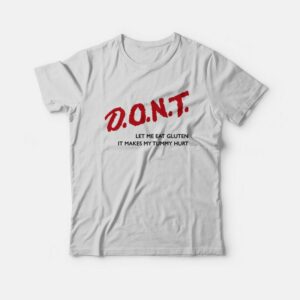 Don’t Let Me Eat Gluten It Makes My Tummy Hurt T-Shirt Don’t Let Me Eat Gluten It Makes My Tummy Hurt T-Shirt
