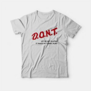 Don't Let Me Eat Gluten It Makes My Tummy Hurt T-Shirt 2 Dont Let Me Eat Gluten It Makes My Tummy Hurt T Shirt 3
