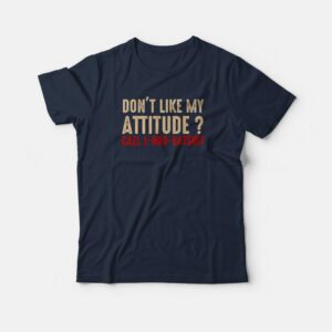 Dont Like My Attitude Call 1 800 Eatshit T shirt 2