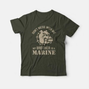 Don't Mess With Me My Brother Is A Marine T-shirt 3 Dont Mess With Me My Brother Is A Marine T shirt 4