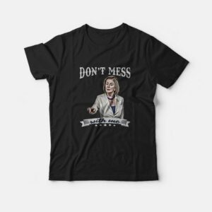 Don’t Mess With Me Nancy Pelosi T-Shirt