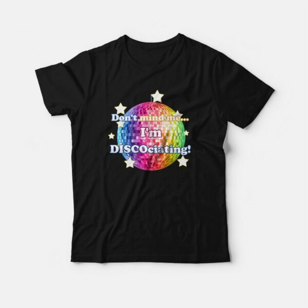 Don’t Mind Me I’m Discociating T-shirt