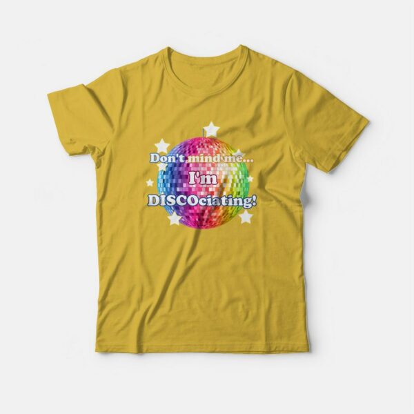 Don’t Mind Me I’m Discociating T-shirt