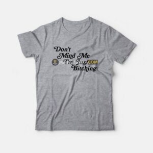 Don’t Mind Me I’m Just Bitching T-Shirt Don’t Mind Me I’m Just Bitching T-Shirt