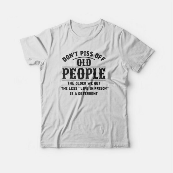 Don’t Piss Of Old People The Older T-shirt