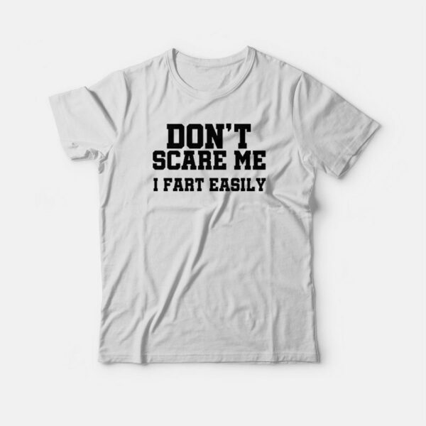 Don’t Scare Me I Fart Easily T-shirt