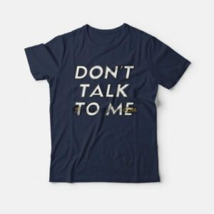 Dont Talk To Me T shirt 3