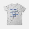 Don’t Tweet Every Single Thing That Comes Into Your Head T-shirt