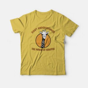 Don’t Underesetimate The Power Of Giraffes T-shirt