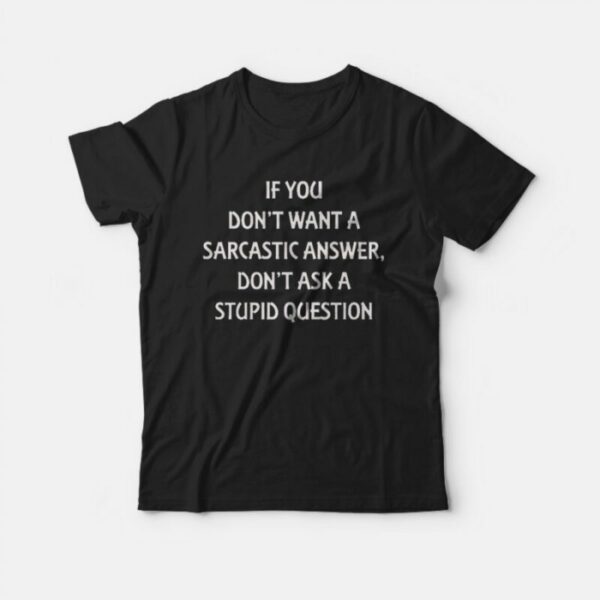 Don’t Want A Sarcastic Answer Fun T-Shirt