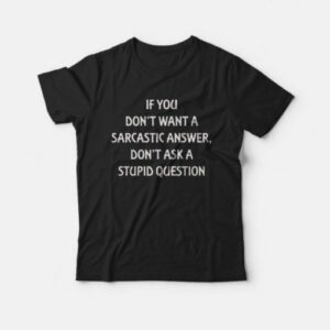 Don't Want A Sarcastic Answer Fun T-Shirt 1 Dont Want A Sarcastic Answer Fun T Shirt 2