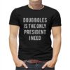 Doug Boles Is The Only President I Need T-shirt