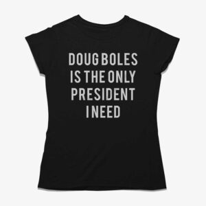 Doug Boles Is The Only President I Need T-shirt