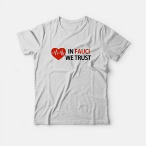 Dr Fauci In Fauci We Trust T-Shirt Dr Fauci In Fauci We Trust T-Shirt