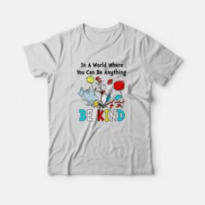 Dr Seuss In A World Where You Can Be Anything Be Kind T Shirt 2