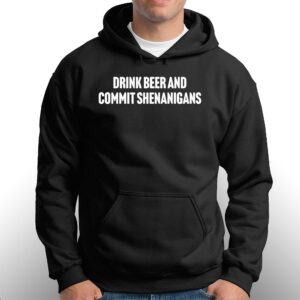 Drink Beer And Commit Shenanigans Shirt 3