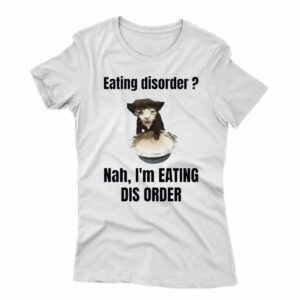 Eating Disorder Nah Im Eating Dis Order Shirt