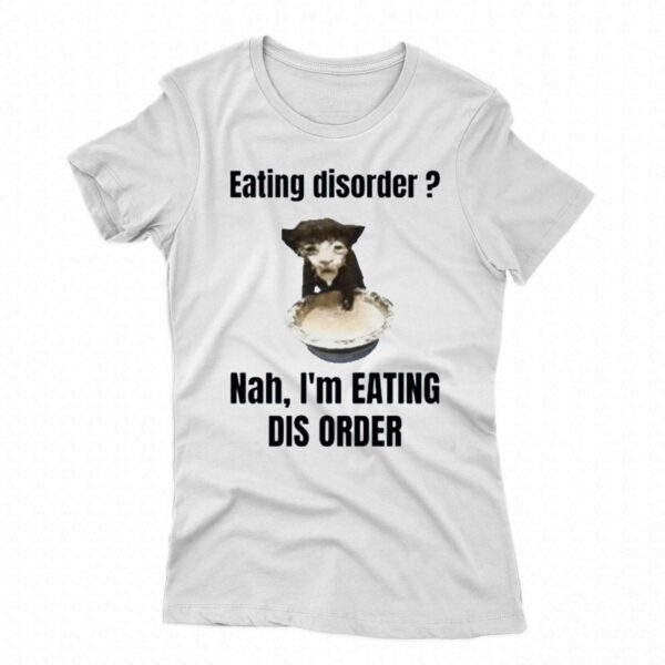 Eating Disorder Nah Im Eating Dis Order Shirt