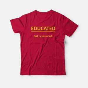 Educated But I Cuss A Lot T-shirt Educated But I Cuss A Lot T-shirt