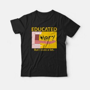 Educated But I Cuss A Lot T-shirt Funny Educated But I Cuss A Lot T-shirt Funny