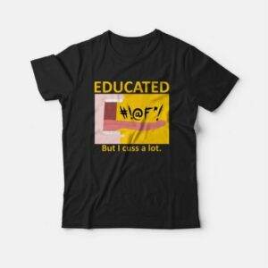 Educated But I Cuss A Lot T shirt Funny 3