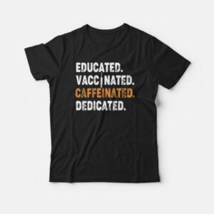 Educated Vaccinated Caffeinated Dedicated Funny Nurse Coffee T-shirt Educated Vaccinated Caffeinated Dedicated Funny Nurse Coffee T-shirt