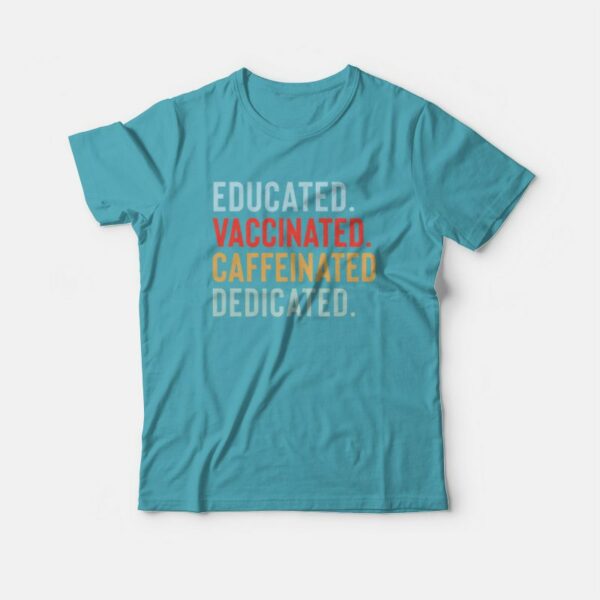 Educated Vaccinated Caffeinated Dedicated T-shirt