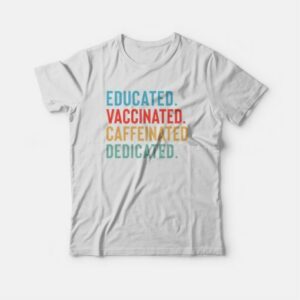 Educated Vaccinated Caffeinated Dedicated T-shirt 3 Educated Vaccinated Caffeinated Dedicated T shirt 4