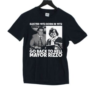 Elected 1972 Born In 1972 Go Back To Hell Mayor Rizzo Shirt