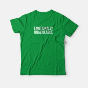 Emotionally Unavailable T Shirt 4