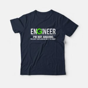 Engineer I'm Not Arguing Funny Engineering T Shirt 1