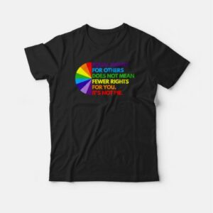 Equal Rights For Others Does Not Mean Fewer Rights For You Its Not Pie T shirt 3