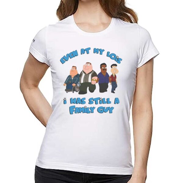 Even At My Lowest I Was Still A Family Guy Shirt