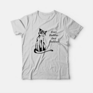 Even Baddies Get Saddies Funny Cat T-Shirt 3 Even Baddies Get Saddies Funny Cat T Shirt 4