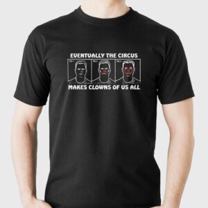 Eventually The Circus Makes Clowns Of Us All Shirt Eventually The Circus Makes Clowns Of Us All Shirt