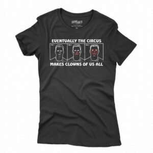 Eventually The Circus Makes Clowns Of Us All Shirt
