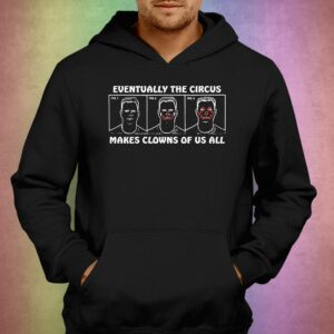 Eventually The Circus Makes Clowns Of Us All Shirt 2 Eventually The Circus Makes Clowns Of Us All Shirt 3