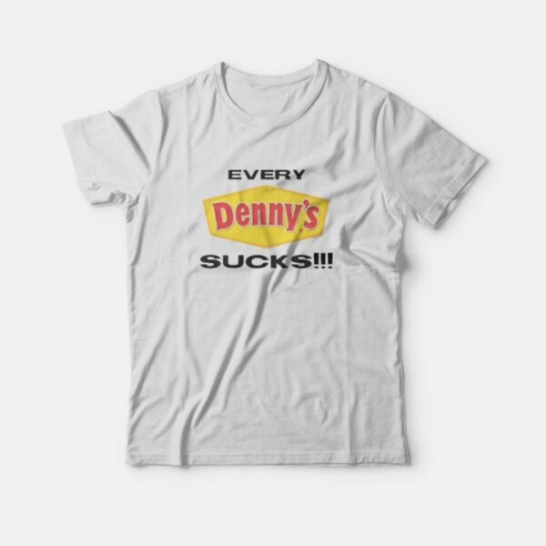 Every Denny’s Sucks T-Shirt