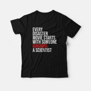 Every Disaster Movie Starts With Someone Ignoring A Scientist T shirt 1