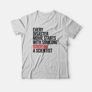 Every Disaster Movie Starts With Someone Ignoring A Scientist T shirt 2