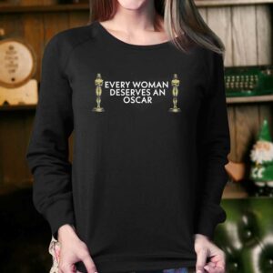 Every Woman Deserves An Oscar Shirt 3 Every Woman Deserves An Oscar Shirt 4