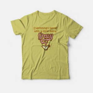 Everything Is Better With Gravy T-shirt Everything Is Better With Gravy T-shirt