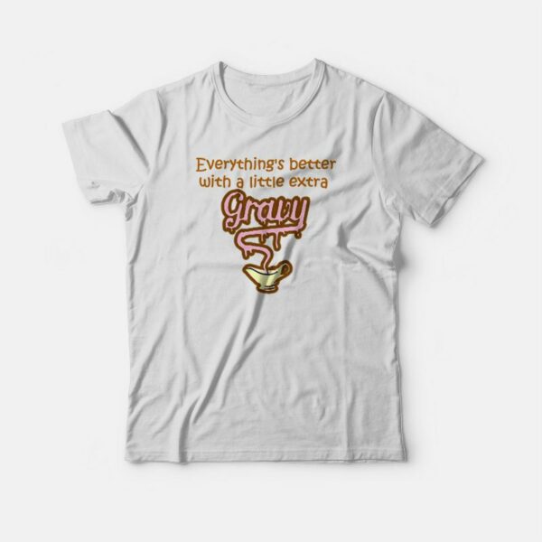 Everything Is Better With Gravy T-shirt