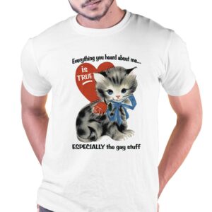 Everything You Heard About Me Is True Especially The Gay Stuff Shirt Everything You Heard About Me Is True Especially The Gay Stuff Shirt