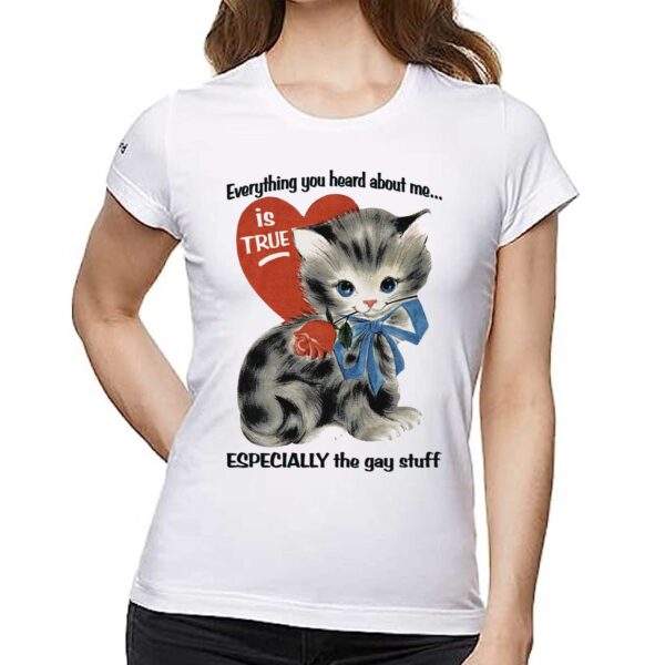 Everything You Heard About Me Is True Especially The Gay Stuff Shirt