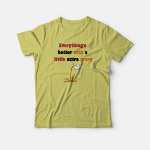 Everything's Better With A Little Extra Gravy T-shirt 2 Everythings Better With A Little Extra Gravy T shirt 3