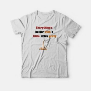 Everything's Better With A Little Extra Gravy T-shirt 3 Everythings Better With A Little Extra Gravy T shirt 4