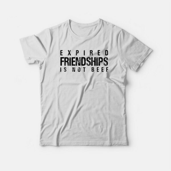 Expired Friendships Is Not Beef T-shirt