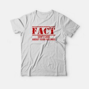Fact Don't Care About Your Feelings T-shirt 1 Fact Dont Care About Your Feelings T shirt 2